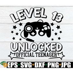 Level 13 Unlocked. Official Teenager. 13th Birthday. Gamer Birthday. Video Game Birthday. Video Game svg.  13th Birthday