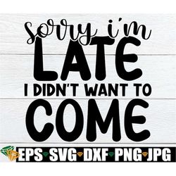 Sorry I'm Late I Didn't Want To Come, Sarcastic Quote svg, Funny Quote svg, I Just Want To Be Lazy, Adult Humar svg, Mom