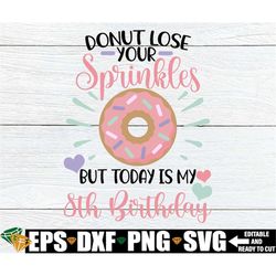Donut Lose Your Sprinkles But Today Is My 8th Birthday, Girls 8th Birthday Shirt svg, 8th Birthday png, Donut Theme 8th