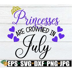 Princesses Are Crowned In July, July Princess svg, Born In july, Girl's July Birthday, Born In July, Girls July Birthday