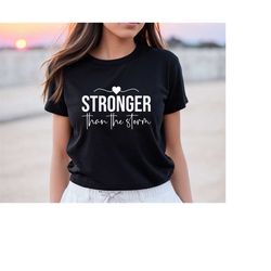 Stronger Than The Storm Shirt, Strong Women Shirt, Inspirational Shirt, Girls Night Out Shirt, Gift for Her, Empowered W