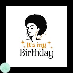 Its my birthday Svg, Melanin Svg, Afro Girl Svg, Black Girl svg, Beautiful Svg