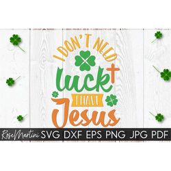 I Don't Need Luck I Have Jesus SVG cut file for cutting machines - Cricut Silhouette SVG St Patricks Day SVG Lucky svg J