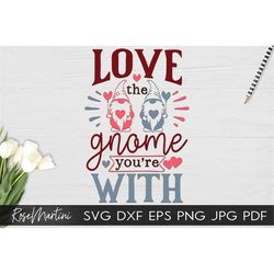 Love The Gnome You're With SVG file for cutting machines - Cricut Silhouette Valentines day SVG Love Quote Valentine's D