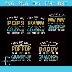 I Have Two Titles Pops And Grandpaw And I Rock Them Both Bundle Svg, Fathers Day Svg, Pops Svg, Grandpa Svg, Paw Paw Svg