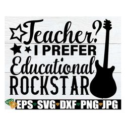 Teacher I Prefer Educational Rockstar, Funny Teacher svg, Teacher svg, Funny Teacher Quote, Funny Teacher Appreciation s