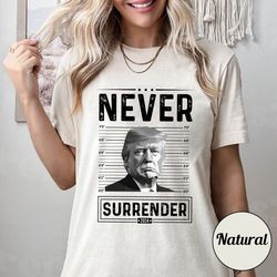Never Surrender Donald Trump Mug Shot  Shirt, Never Surrender Trump Shirt, Georgia Judge Trial, Funny Trump Tee ,  Elect