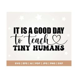 It Is A Good Day To Teach Tiny Humans svg, funny teacher svg, Png, Cut files, Cricut, Png, Svg, sublimation, gift for te