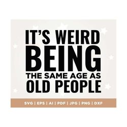 It's weird being the same age as old people svg, Birthday Limited edition svg, Cricut, Png, Svg, Birthday Vintage Svg, A