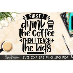First I Drink The Coffee Then I Teach The Kids SVG file for cutting machines - Cricut Silhouette Quarantine svg Social D