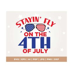 Stayin' Fly on the 4th of July Svg, July Fourth svg, stayin fly svg, fourth svg, Patriotic Shirt svg, July 4th Gifts, T