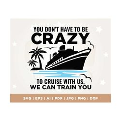 You Don't Have To Be Crazy To Cruise With Us, Cruise Trip SVG, Cruise Vacation Shirts SVG, Cruise Crazy, Cruising, Svg,