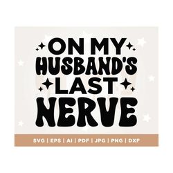 On My Husband's Last Nerve, Trending, Popular, Silhouette, sarcastic, adult svg, wife svg, naughty wife, Cricut Files, C