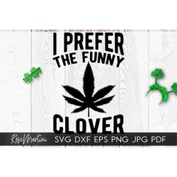 I Prefer The Funny Clover SVG file for cutting machines Cricut, Silhouette Saint Patrick's Day SVG Marijuana SVG Funny W