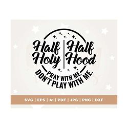 Half Hood Half holy SVG, Pray with Me Don't Play with Me, Spiritual SVG, Cricut, Png, Svg, Funny Christian svg, cut file