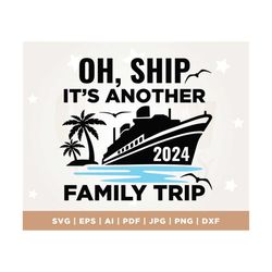 Oh Ship It's a Family Trip 2024 Svg, Summer Vacation 2024, Family Cruise, Cruise Svg, Funny Cruise Shirt Svg, PNG, Cricu