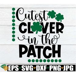 Cutest Clover In The patch, Cute St. Patrick's Day, St. Patrick's Day, Kids St. Patrick's Day, St. patrick's Day SVG, Cu