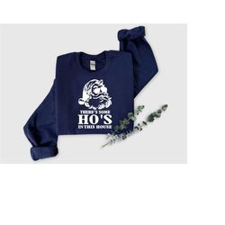 There Is Some Ho's In This House Sweatshirt,Funny Christmas Sweatshirt Gift,Womens Christmas Sweatshirt,Family Christmas