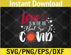 Love is in The Air But So is Covid Funny Valentines Quote Svg, Eps, Png, Dxf, Digital Download