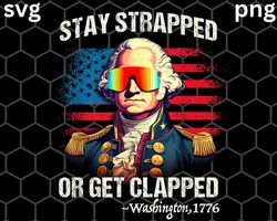 Stay strapped or get clapped svg Png, George Washington svg Png ,4th of July svg Png ,Digital downlo