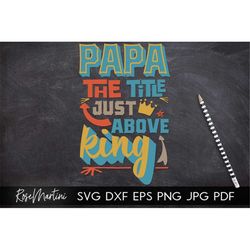 Papa the title just above King SVG file for cutting machines - Cricut Silhouette Fathers day gift SVG Gift for dad svg c