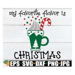 My Favorite Flavor Is Christmas, Christmas svg, Christmas png, Cute Christmas, Funny Christmas, Christmas Decor svg, Cli
