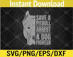 Save A Pitbull Arrest A Dog Fighter Svg, Eps, Png, Dxf, Digital Download