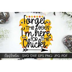Forget the eggs I'm here for the chicks SVG file for cutting machines - Cricut Silhouette Easter eggs SVG Holiday svg Fu