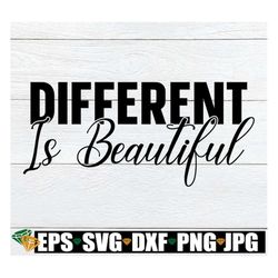 Different Is Beautiful. Positivity Quote, Special Needs Mom SVG, Weird is Beautiful, Inspirational Quote, Cut File, SVG,
