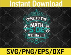 Come to the Math Side We have Pi - Pi Day Svg, Eps, Png, Dxf, Digital Download
