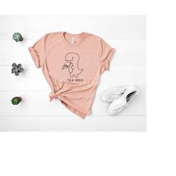 Tea-Rex Cute Dinosaur Shirt, Mom Tea Lover Dino Shirt, Coffee Lover, Cute Punny 'Tea-Rex' Dinosaur T-shirt, Tea Shirt, B