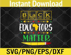 Black Educators Matter History Month Africa Teacher Svg, Eps, Png, Dxf, Digital Download
