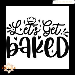 Let's Get Baked Svg, Christmas Svg, Xmas Svg, Happy Holiday Svg, Christmas Cooking Svg