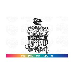 Dinosaurs didn't read look what happened to them SVG Book quote Dinosaurs Books Read reading week cut files Cricut Silho