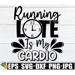 Running Late Is My Cardio, Sarcastic Saying svg, Funny Saying, Sarcastic Quote Svg, Mom Quote svg, Mother's Day svg, Fun