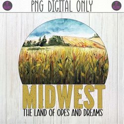Midwest The Land of Opes and Dreams, Corn Fields PNG Sublimation Design | Trees, Field of Dreams, Iowa, Illinois, Dakota