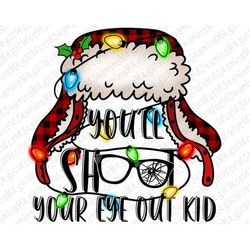 You'll shoot your eye out kid Christmas story png sublimation design download,Merry Christmas png,Christmas vibes,sublim