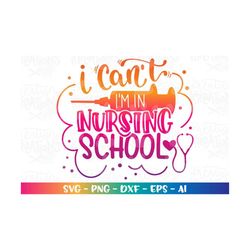 I can't I'm in Nursing School SVG nurse svg print iron on decal cut cutting files Cricut Silhouette Instant Download vec