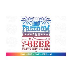 Freedom and Beer that's why I'm here SVG Patriotic 4th of july country iron on print cut file Cricut Silhouette Download