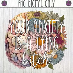 Your Anxiety is a Lying Bitch, Mental Health Awareness PNG Sublimation Design | Self Love, You Are Special, Retro Flower