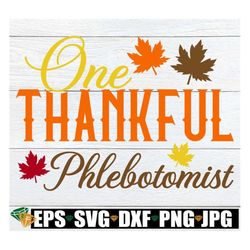 One Thankful Phlebotomist, Thanksgiving Phlebotomist Shirt svg, Fall Phlebotomist Shirt svg, Thankful Phlebotomist,Thank
