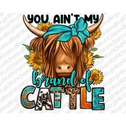 You ain't my brand of cattle longhaired cow png sublimation design download, long hair shaggy cow png, western cow png,