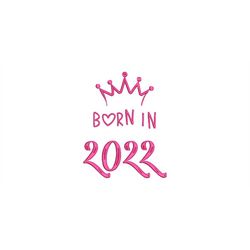 Embroidery File Born in 2022 4 Sizes Machine Embroidery Baby Text Saying Birth Crown Birthday