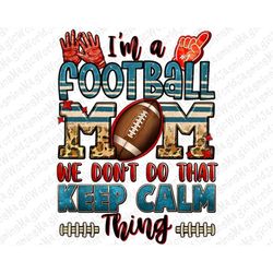 I'm a American Football mom we don't do that keep calm thing png sublimation design download, American png, sport mom pn