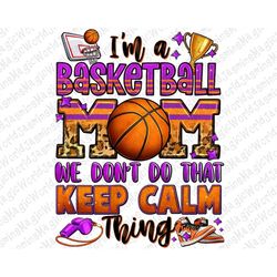 I'm a Basketball mom we don't do that keep calm thing png sublimation design download,Basketball png,sport mom png,subli