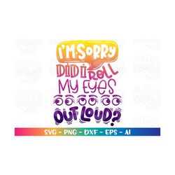 I'm sorry did I rolld my eyes out loud svg funny quotes print iron on color cut file Cricut Silhouette vector Download p
