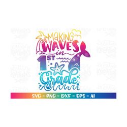 Back to school svg Making waves in 1st Grade Mermaid color girl first day of school print iron on cut file download vect