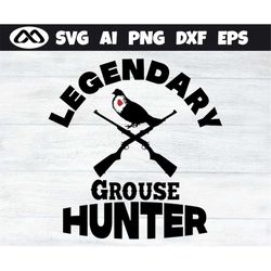 Grouse Hunting SVG Legendary Hunting - hunting svg, deer svg, deer hunting svg, deer hunter svg, hunting cut file for lo