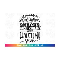 i'm just here for the snacks, commercials and the half time show svg superball 2022 football print cut file cricut silho