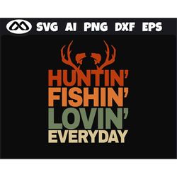 Fishing SVG Huntin Fishin lovin everyday- fishing svg, fish svg, hunting SVG, deer hunting svg, fishing hook svg for fis
